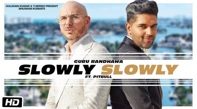 Slowly Slowly – Guru Randhawa feat Pitbull
